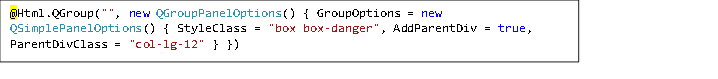 @Html.QGroup("", new QGroupPanelOptions() { GroupOptions = new QSimplePanelOptions() { StyleClass = "box box-danger", AddParentDiv = true, ParentDivClass = "col-lg-12" } })